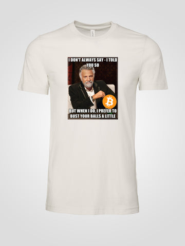 Bitcoin "I Told You So Meme" T-Shirt (Most Interesting Man in the World)